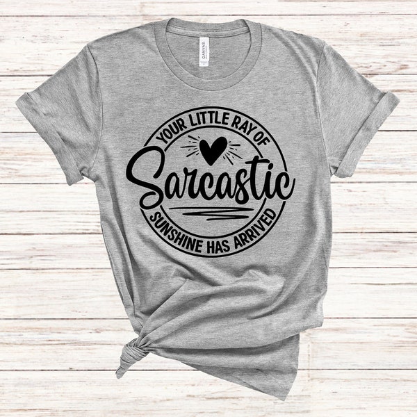 Your Little Ray of Sarcastic Sunshine has Arrived Shirt, Sarcastic Tee, Funny, Sassy, Gift for Her, Mom, Wife, Daughter, Sister, Birthday
