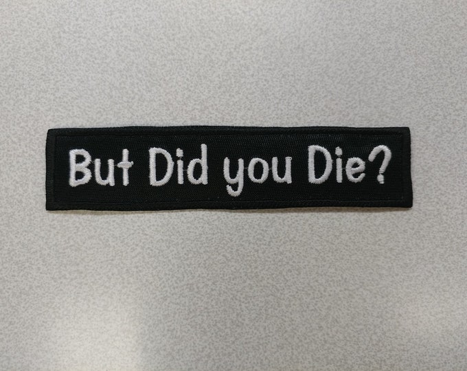 But Did you Die? Embroidered Patch