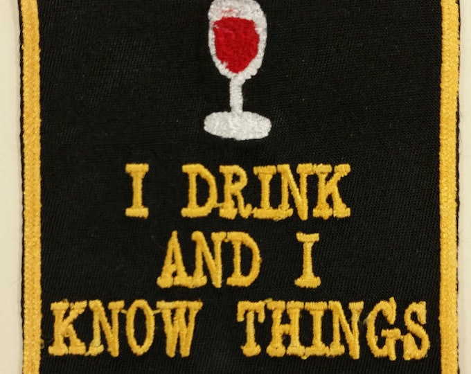 I Drink and I Know Things Patch,  Embroidered Drink Patch, Wine Iron On Patch, Applique Drink Patch, Fanwear Patch