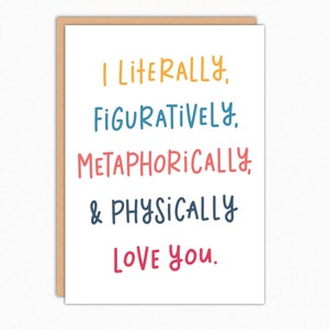 Funny Anniversary Card: I Literally Figuratively Love You