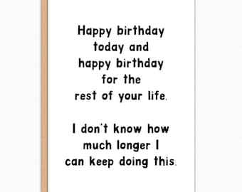 Funny Sarcastic Birthday Card: 'Happy Birthday For the Rest of Your Life - I Can't Keep Doing This'