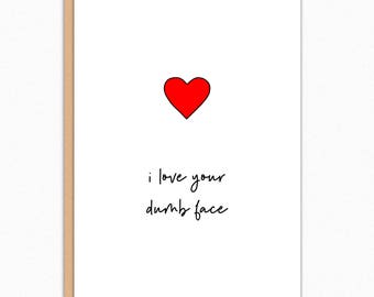 Funny Valentines Day Card: I Love Your Dumb Face