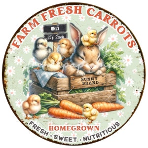 May include: A round metal sign with a green background and white daisies. The sign says "Farm Fresh Carrots" in orange letters. A sleeping bunny rabbit is in a wooden crate with baby chicks. The crate says "Bunny Brand" and the sign says "Homegrown Fresh Sweet Nutritious".