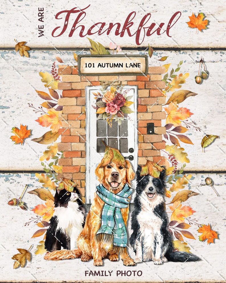 May include: A watercolor painting of a brick house with a white door and a sign that reads "101 Autumn Lane". A golden retriever, a black and white cat, and a border collie are sitting in front of the house. The animals are wearing fall-themed accessories, such as leaves on their heads and a scarf around the dog's neck. The painting is set against a white wooden background with fall leaves scattered around. The text "We Are Thankful" is written in red at the top of the image. The text "Family Photo" is written at the bottom of the image.