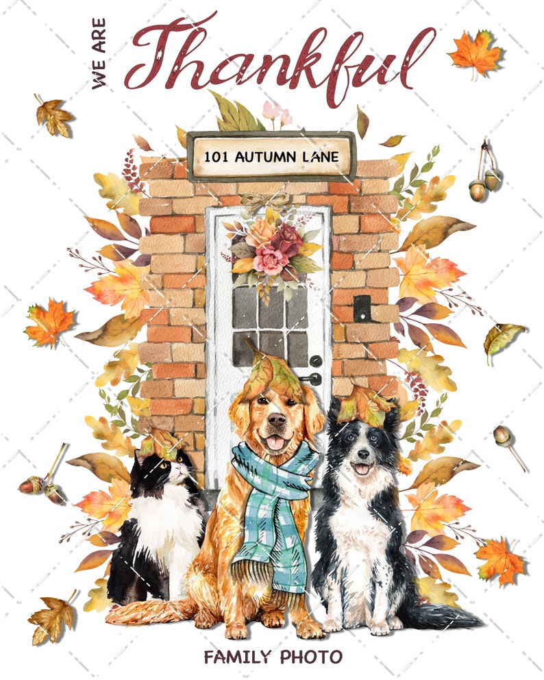 May include: A watercolor illustration of a brick house with a white door and a sign that reads "101 Autumn Lane". The house is surrounded by fall leaves and there are three animals in front of the house: a black and white cat, a golden retriever wearing a blue scarf, and a black and white border collie. The text "We are Thankful" is above the house and the text "Family Photo" is below the animals.
