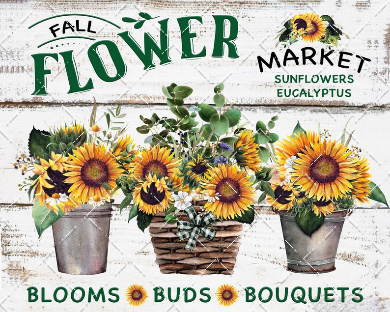 May include: A white wooden sign with the text "FALL FLOWER MARKET" in green letters. The sign features three arrangements of sunflowers in buckets and a basket. The text "SUNFLOWERS EUCALYPTUS" is below the market name. The bottom of the sign reads "BLOOMS BUDS BOUQUETS".