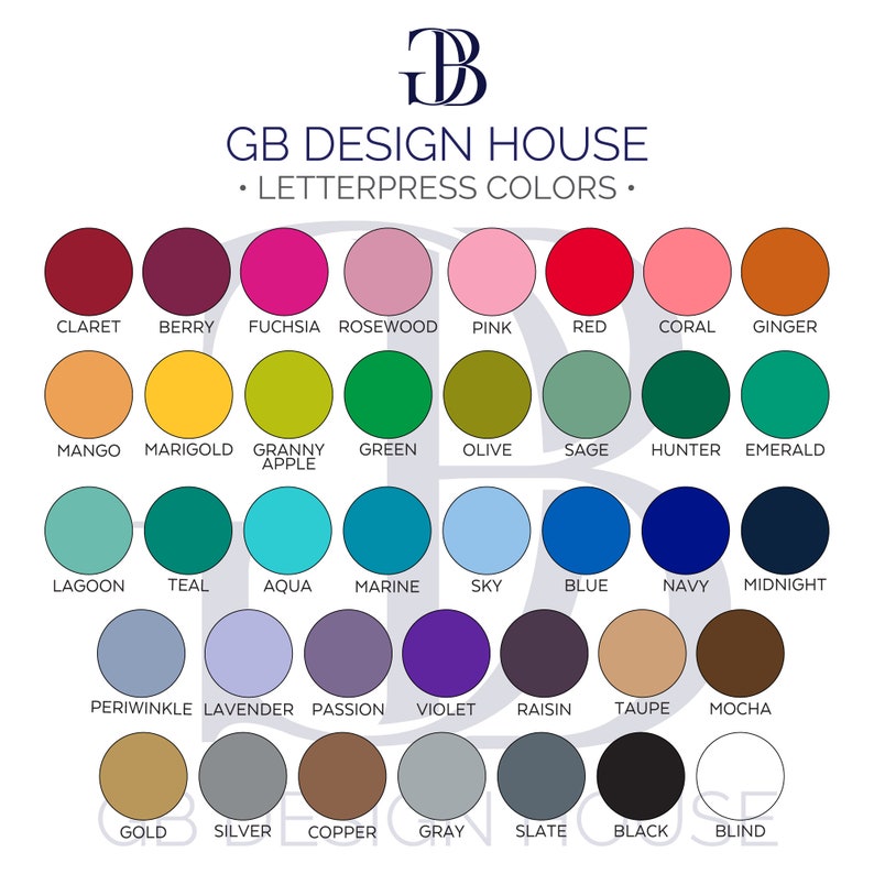 May include: A chart of 24 color swatches with the text "GB DESIGN HOUSE &bull; LETTERPRESS COLORS &bull;" at the top. The colors are arranged in four rows of six colors each. The colors are: Claret, Berry, Fuchsia, Rosewood, Pink, Red, Coral, Ginger, Mango, Marigold, Granny Apple, Green, Olive, Sage, Hunter, Emerald, Lagoon, Teal, Aqua, Marine, Sky, Blue, Navy, Midnight, Periwinkle, Lavender, Passion, Violet, Raisin, Taupe, Mocha, Gold, Silver, Copper, Gray, Slate, Black, and Blind.