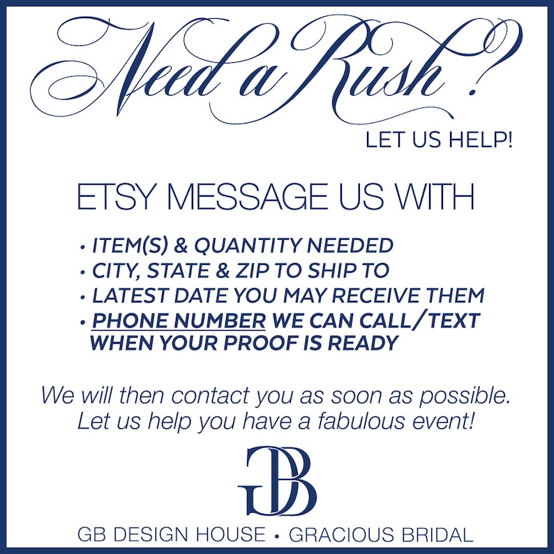May include: A blue and white graphic with the text "Need a Rush? Let us help!" and instructions for Etsy buyers to message the seller with details about their order, including the item, quantity, shipping address, desired delivery date, and phone number. The graphic also includes the text "GB Design House - Gracious Bridal" and a logo with the letters "GB" in a stylized font.