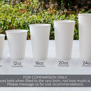 May include: Six white paper cups of different sizes, labeled 4oz, 8oz, 12oz, 16oz, 20oz, and 24oz. The cups are lined up from smallest to largest on a white surface. The text "FOR COMPARISON ONLY" is below the cups. The text "Size indicates ounces held when filled to the very brim, not how much is comfortably held. Please message us for size recommendations." is below the text "FOR COMPARISON ONLY".