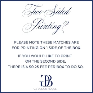 Two Sided Printing? Please note these matches are for printing on 1 side of the box. If you would like to print on the second side, there is a $0.25 fee per box to do so.