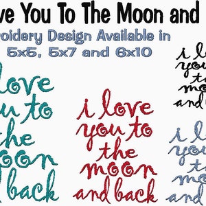 May include: Embroidery design for a phrase that reads "I Love You To The Moon and Back". The design is available in four sizes: 4x4, 5x5, 5x7, and 6x10 inches.