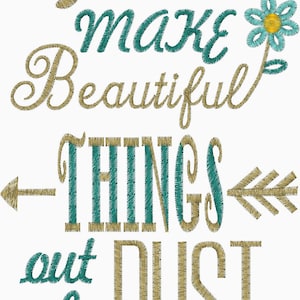 May include: An embroidered design with the words "You make Beautiful THINGS out of DUST". The text is in teal and gold, with a teal flower and arrow accents. The design is on a white background.