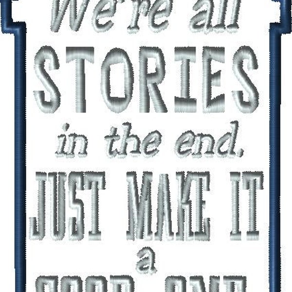 Doctor Who Tardis Applique - We're all Stories in the end.  Just Make it A Good One Machine Embroidery Design