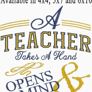 May include: An embroidery design with the text "A Teacher Takes a Hand." The word "TEACHER" is in large, yellow letters with a blue outline. Additional text includes "Opens a Mind, Touches a Heart." Available in 4x4, 5x7, and 6x10 sizes.