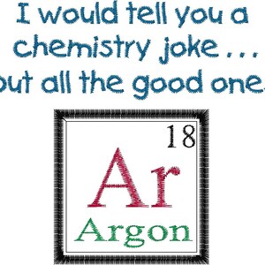 Ich könnte Ihnen eine gute Chemie Witz... aber all das gute diejenigen Argon Design - Periodensystem Witz - Maschine Stickerei Design ARGON.