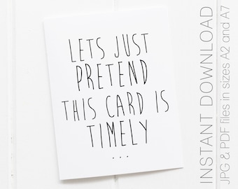 PRINTABLE Greeting Card Lets Just Pretend This Card is Timely Belated Birthday Card Funny Birthday Card Late Greeting Card Instant Download