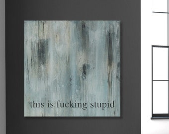 Large "This is fucking stupid" Painting - Contemporary Modern 36x36 inch Abstract Wall Art on Canvas by CMFA - Free Shipping