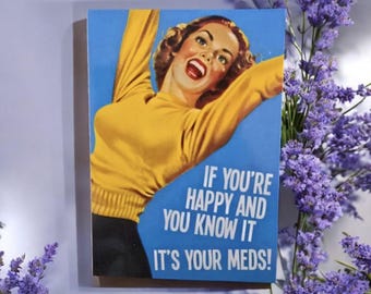 When your happy and you know it,it's your meds, vintage retro funny Magnets.  2.25x3.25", unique gifting.