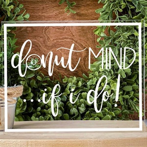 Donut Mind If I Do Sign Clear Acrylic Table Sign Donut Bar Signage Dessert Bar Wedding Reception Party Decor