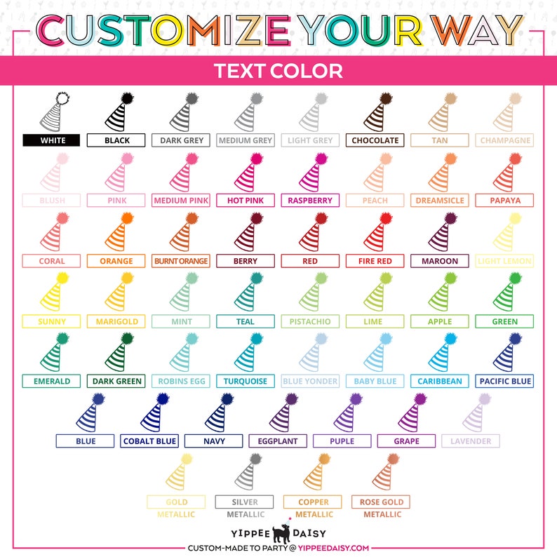 May include: A chart of 40 different colors, each represented by a party hat. The colors are organized into categories: white, black, grey, pink, orange, red, yellow, green, blue, purple, and metallic. The text "Customize Your Way" and "Text Color" are at the top of the chart. The text "Yippee Daisy" is at the bottom of the chart.