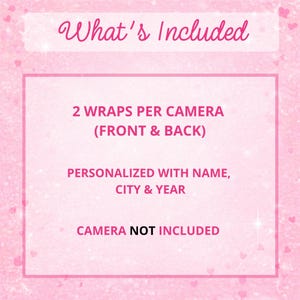 May include: A pink graphic with dark pink text that reads: What's Included, 2 WRAPS PER CAMERA (FRONT & BACK), PERSONALIZED WITH NAME, CITY & YEAR, CAMERA NOT INCLUDED. The background features a subtle pattern of small hearts and sparkles.