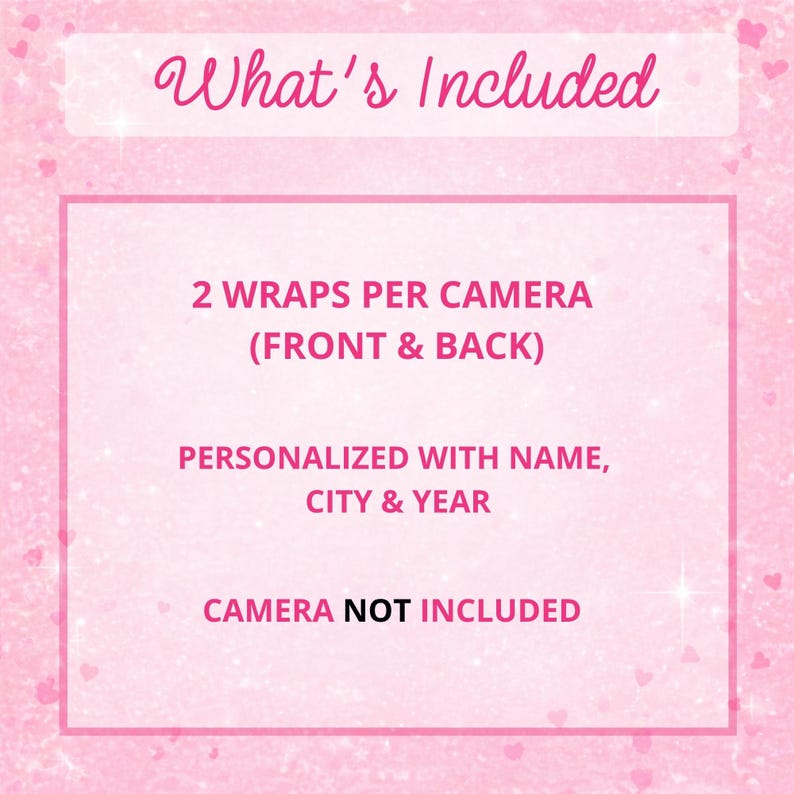 May include: A pink graphic with dark pink text that reads: What's Included, 2 WRAPS PER CAMERA (FRONT & BACK), PERSONALIZED WITH NAME, CITY & YEAR, CAMERA NOT INCLUDED. The background features a subtle pattern of small hearts and sparkles.