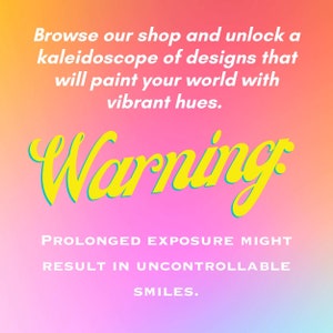 May include: A colorful graphic with the text "Warning" in yellow with a teal outline. The text below reads "Prolonged exposure might result in uncontrollable smiles."