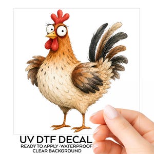 May include: A chicken decal featuring a brown and cream-colored bird with a bright red comb and wattle, large wide eyes, and dark-tipped tail feathers. The text below reads UV DTF DECAL READY TO APPLY WATERPROOF CLEAR BACKGROUND.