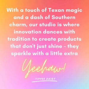 May include: A colorful gradient background with a quote about innovation and tradition. The quote reads: "With a touch of Texan magic and a dash of Southern charm, our studio is where innovation dances with tradition to create products that don't just shine - they sparkle with a little extra Yeehaw!" -YIPPEE DAISY