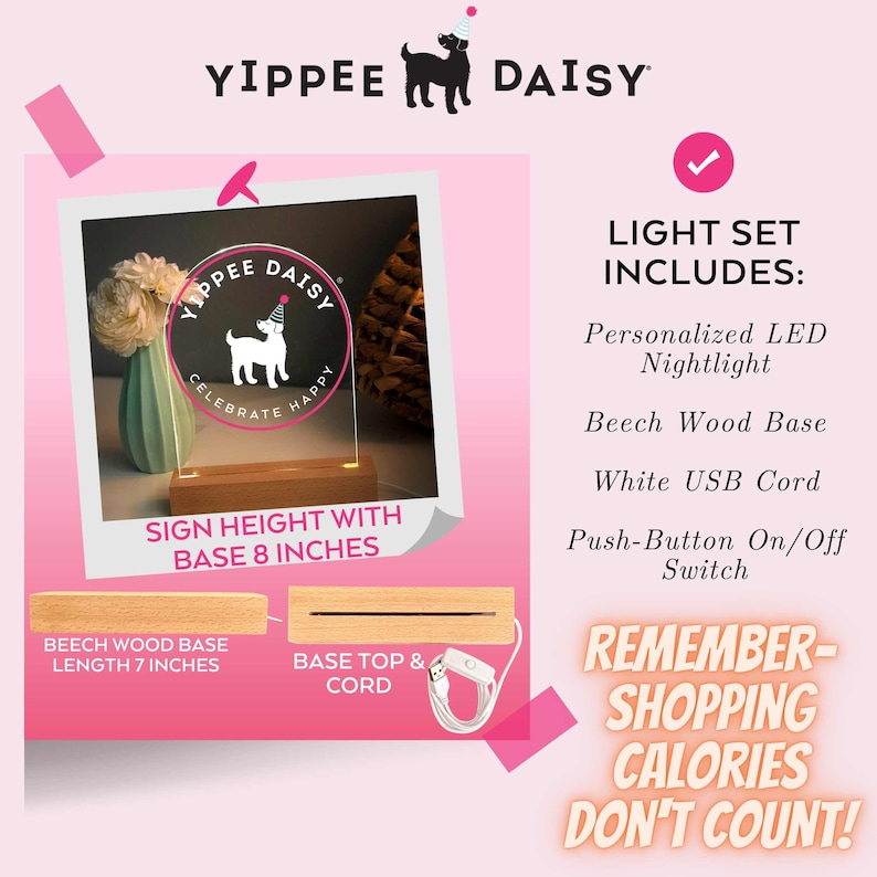 May include: A white LED nightlight with a dog silhouette and the text "Yippee Daisy Celebrate Happy". The nightlight is on a wooden base and comes with a white USB cord and a push-button on/off switch. The sign is 8 inches tall.