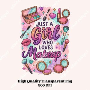 Just a Girl Who Loves Makeup PNG, Watercolor Glitter Clipart, Glam Beauty Sublimation Design, Girly Makeup Lover Digital Download