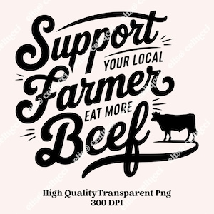 May include: Black and white graphic design with the text "Support Your Local Farmer Eat More Beef". A black silhouette of a cow is to the right of the text.