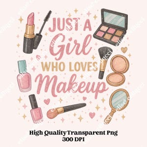 Just a Girl Who Loves Makeup PNG, Watercolor Glitter Clipart, Glam Beauty Sublimation Design for Girly Makeup Lovers Digital Download