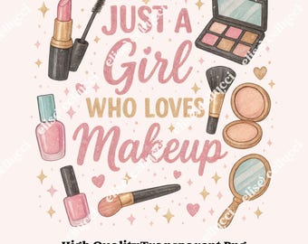 May include: Watercolor illustration featuring makeup items like lipstick, mascara, eyeshadow, blush, nail polish, and brushes. The text reads "Just a Girl Who Loves Makeup" in pink and gold lettering, with hearts and stars.