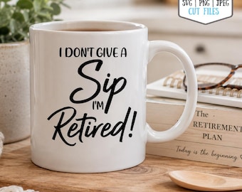 I Don't Give a Sip Retired SVG PNG, Funny Saying Cut File