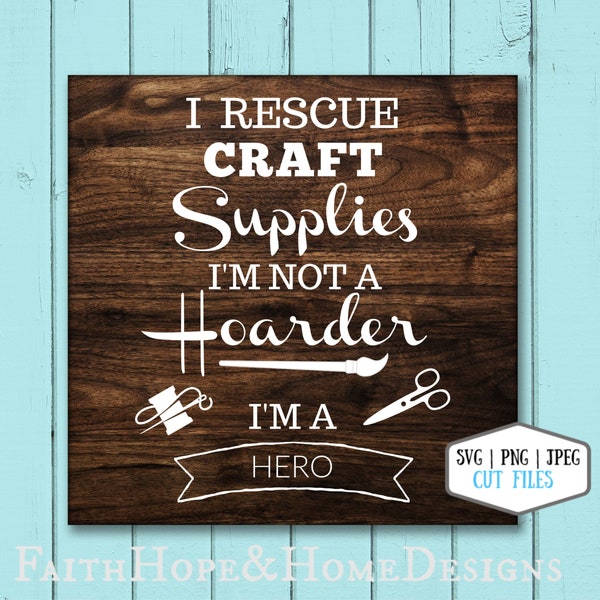 I Rescue Craft Supplies I'm not a hoarder I'm a Hero Craft Room Quote SVG PNG File for cutting with Cricut Silhouette she shed sign
