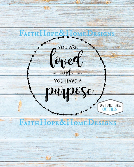 You are Loved & You Have a Purpose Quote SVG PNG SVG File for cutting with Cricut Silhouette, nursery, child's room, farmhouse, family