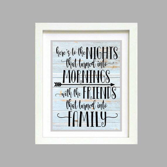 Here's to the Nights that Turned into Mornings with the Friends that Turned into Family Quote Print JPEG digital download, Printable Gift