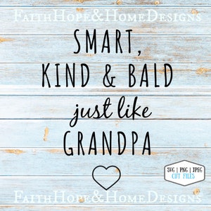 May include: A light blue wood background with a black graphic that reads "SMART, KIND & BALD just like GRANDPA" with a black heart at the bottom. The text "SVG | PNG | JPEG CUT FILES" is in a white box at the bottom right corner.