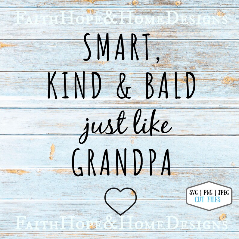 May include: A light blue wood background with a black graphic that reads "SMART, KIND & BALD just like GRANDPA" with a black heart at the bottom. The text "SVG | PNG | JPEG CUT FILES" is in a white box at the bottom right corner.