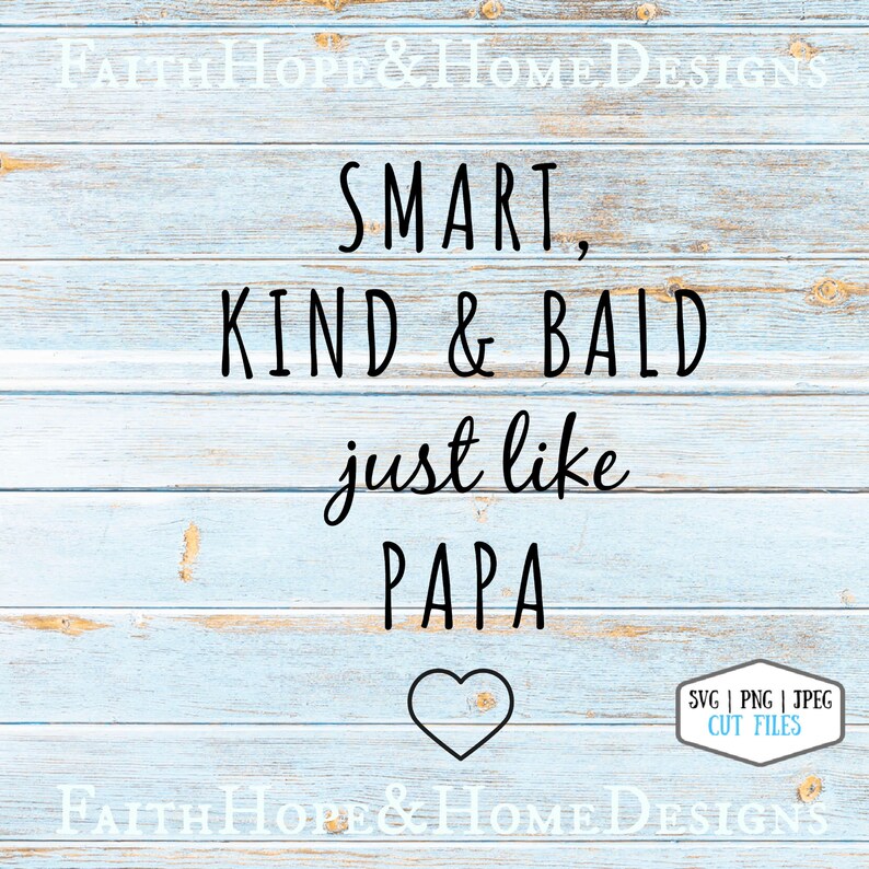 May include: A woodgrain background with a black text overlay that reads "SMART, KIND & BALD just like PAPA" with a heart shape below the text. The text is a design for a cut file.