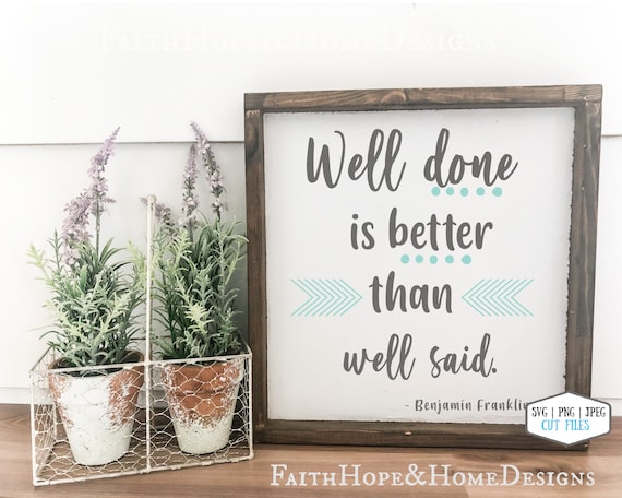 Well Done is Better than Well Said, Benjamin Franklin Inspirational Quote SVG PNG Cut File for Cricut and Silhouette