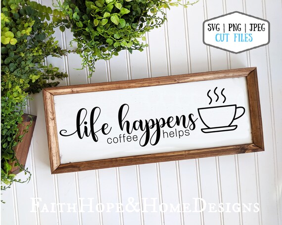 Life happens coffee helps SVG,  farmhouse coffee bar SVG Sign, PNG File for cutting with Cricut Silhouette