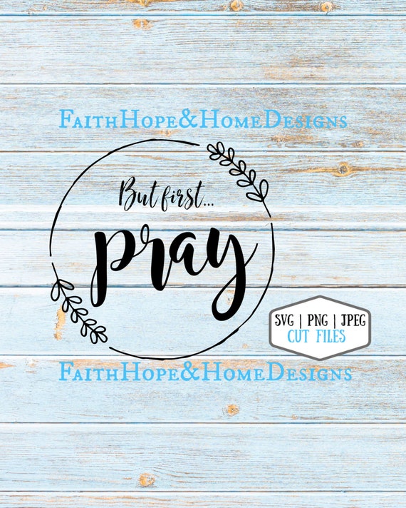 But First Pray Quote SVG PNG File for cutting with Cricut Silhouette, faith farmhouse quote