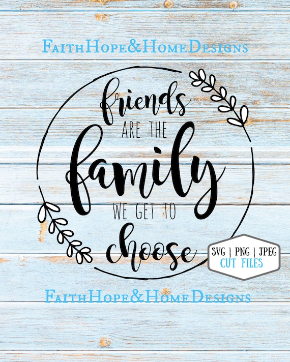 Friends are the Family we get to choose Quote SVG PNG File for cutting with Cricut Silhouette