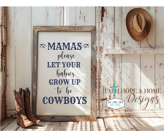 Mamas PLEASE Let Your Babies Grow Up To Be Cowboys SVG PNG File for Cutting with Cricut Silhouette Western Quote  svg