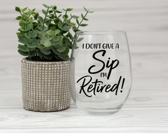 I Don't Give a Sip I'm Retired Stemless Wine Glass, 11.75oz Retirement Gift, funny retirement saying