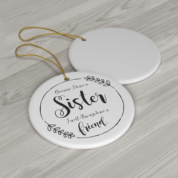 Because I Have a Sister I Will Always Have a Friend Christmas Ceramic Ornament Sister Gift