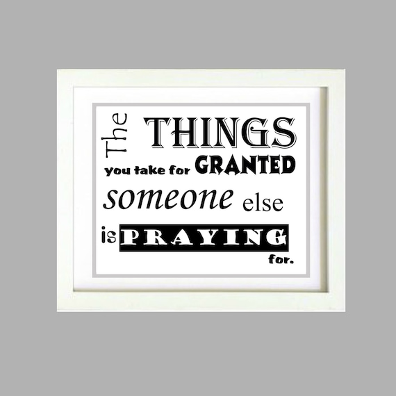 Things you take for granted someone else is praying for Inspirational wall poster digital copy only 8x10 Digital Art Printable