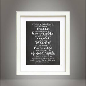 May include: A black and white chalkboard print with a white frame. The print features a Bible verse from Philippians 4:8, "Finally, brothers, whatever is true, whatever is honourable, whatever is right, whatever is pure, whatever is lovely, whatever is of good repute, if there is any excellence, and if anything worthy of praise, dwell on these things."